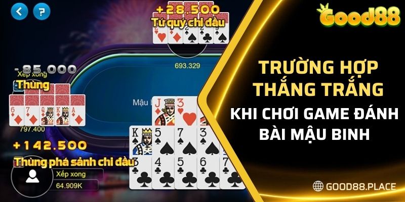 Cách Chơi Mậu Binh Good88 Newbie Cần Biết Để Nhanh Lên Tay 6 Trường hợp thắng trắng khi chơi game đánh bài Mậu Binh