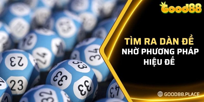 Dàn Đề 10 Số Good88 - Kinh Nghiệm Nuôi Đề Bất Bại Từ Cao Thủ 9 Tìm ra dàn đề nhờ phương pháp hiệu đề